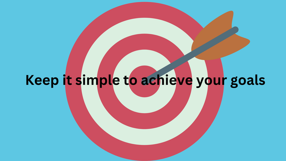 Keep it simple to achieve your goals