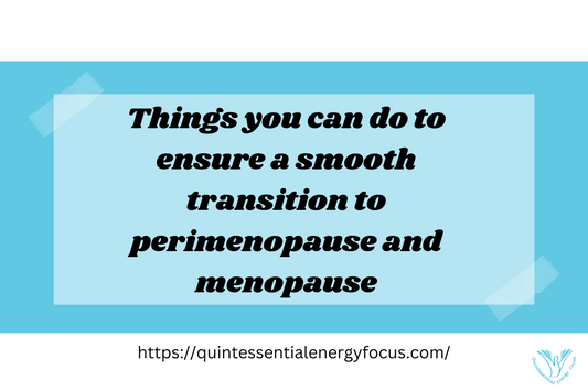 things you can do to ensure a smooth transition to perimenopause and menopause